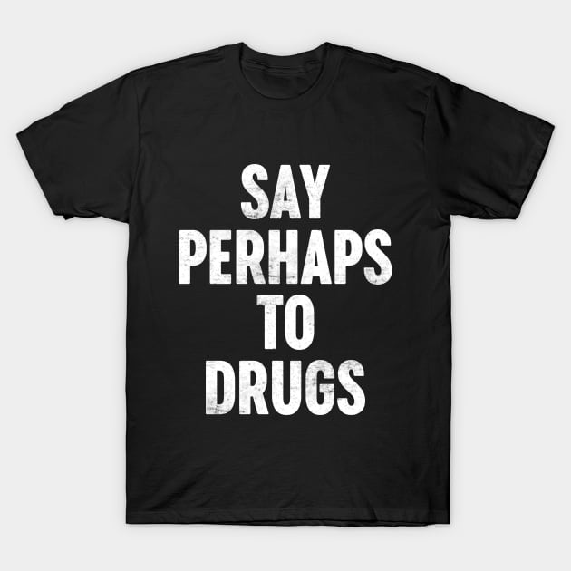 SAY PERHAPS TO DRUGS Funny Retro (White) T-Shirt by Luluca Shirts